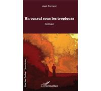 Un consul sous les tropiques - Axel Forrest - L'harmattan - broché - Roman