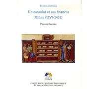 Un consulat et ses finances millau (1187-1461) Florent Garnier (Auteur), Albert Rigaudière (Préface)