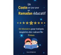 Un Conte par jour pour un Ramadan éducatif: 30 Histoires pour Enfants inspirées des Valeurs de l'Islam