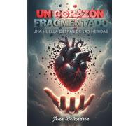 UN CORAZON FRAGMENTADO: HERIDAS EMOCIONALES + EL CICLO DESTRUCTIVO DEL RESENTIMIENTO + ENEMIGOS DEL ALMA + ATADURAS ESPIRITUALES + SANIDAD INTERIOR + ... DEL PERDÓN: UNA HUELLA DETRÁS DE LAS HERIDAS