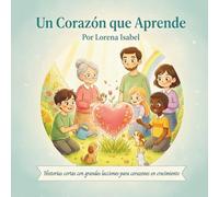 Un Corazón Que Aprende: Historias cortas con grandes enseñanzas