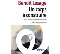 Un corps à construire Benoît Lesage (Auteur), Françoise Giromini (Préface)