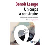 Un corps à construire Tonus, posture, spatialité, temporalité - Benoît Lesage - Eres - broché - Essai