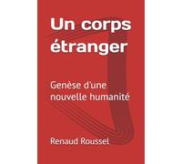 Un corps étranger: Genèse d'une nouvelle humanité