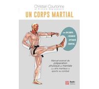 Un Corps Martial - Manuel Avancé De Préparation Physique Et Mentale Aux Arts Martiaux Et Aux Sports De Combat