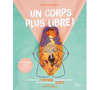 Un corps plus libre !: Le discours décomplexé d'une ostéopathe qui veut abolir les tabous