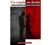 Un couple un destin: Bâtir sa famille sur les principes chrétiens pour le bonheur conjugal