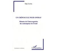 Un Crépuscule Pour Onfray - Minutes De L'interrogatoire Du Contempteur De Freud