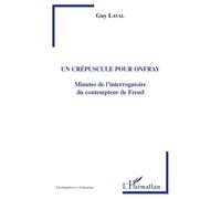 Un crépuscule pour Onfray Minutes de l'interrogatoire du contempteur de Freud - Guy Laval - L'harmattan - broché - Livre