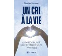 Un cri à la vie: Autobiographie d'une renaissance (1992-2024)