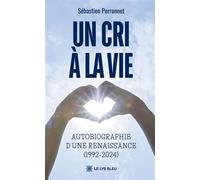 Un cri à la vie Autobiographie d'une renaissance (1992-2024) - Sébastien Perronnet - Le Lys Bleu - broché - Autobiographie