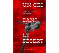 Un cri dans le désert Catriona Ward (Auteur), Pierre Szczeciner (Traduction)