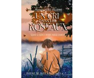 Un Cri dans les Roseaux: une histoire vraie. Un choc. La délivrance ?