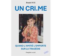 UN CRI.ME Quand l’amitié l’emporte sur la tragédie - Daniel Sue - Auteurs D'aujourd'hui - broché - Essai