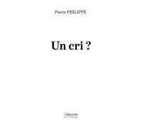Un cri ? - Pierre Philippe - Verone Eds - broché - Témoignage
