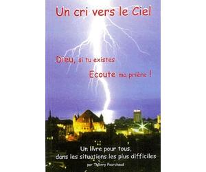 Un cri vers le ciel ! : Dieu, si tu existes, écoute ma prière !