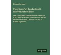 Un critique d'art dans l'antiquité - Philostrate Et Son École: Avec Un Appendice Renfermant La Traduction D'un Choix De Tableaux De Philostrate ... Jeune, Choricius De Gaza Et Marcus Eugénicus