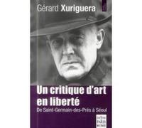 Un critique d'art en liberté Gérard Xuriguera (Auteur)
