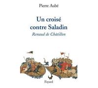 Un croisé contre Saladin Renaud de Châtillon - Pierre Aubé - Fayard - broché - Essai