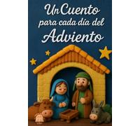 Un Cuento para cada día del Adviento: 24 cuentos breves ilustrados a todo color para vivir el adviento y descubrir el verdadero sentido de la navidad.