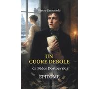 UN CUORE DEBOLE di Fëdor Dostoevskij: EPITOME