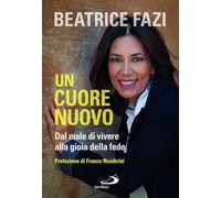 Un cuore nuovo. Dal male di vivere alla gioia della fede