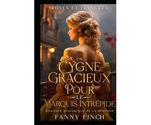 Un Cygne Gracieux Pour Le Marquis Intrépide: Romance Historique De Régence