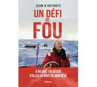 Un défi de fou A plus de 50 ans, j'ai décidé d'aller au bout de mon rêve ! - Jean dArthuys - Éditions du Rocher - ebook (ePub) - Témoignage