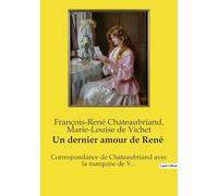 Un dernier amour de René: Correspondance inédite entre Chateaubriand et une admiratrice secrète