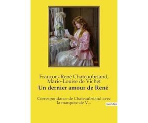 Un dernier amour de René: Correspondance inédite entre Chateaubriand et une admiratrice secrète