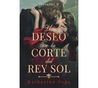 Un deseo en la corte del Rey Sol: La más indomable de las damas. El más temido de los mosqueteros. Y un romance que hará arder Versalles.