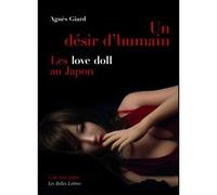 Un Désir d'humain Les « love doll » au Japon - Agnès Giard - Belles Lettres - broché - Essai