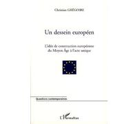 Un dessein européen L'idée de construction européenne du Moyen Age à l'acte unique - Christian Grégoire - L'harmattan - broché - Essai