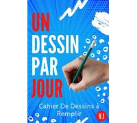 Un Dessin Par Jour - Cahier De Dessins à Remplir V.1: Livre Pour Apprendre à Dessiner, S'améliorer et Progresser | 120 Jours De créativité | Un Défi 1 ... Et Enfant Fille Garçon | Cadeau Original.