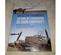 Un Destin Tourmente - Histoire De L'aerodrome De Caen-Carpiquet