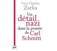 Un détail nazi dans la pensée de Carl Schmitt La justification des lois de Nuremberg du 15 septembre 1935. Suivis de deux textes de Carl Schmitt - Yves Charles Zarka - Puf - broché - Etude