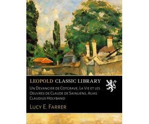 Un Devancier de Cotgrave; La Vie et les Oeuvres de Claude de Sainliens, Alias Claudius Holyband