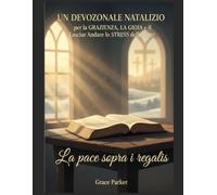 UN DEVOZIONALE NATALIZIO per la GRAZIENZA, LA GIOIA e il Lasciar Andare lo STRESS delle Feste: La pace sopra i regali