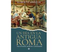 Un día en la antigua Roma: Vida cotidiana, secretos y curiosidades