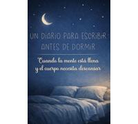 Un diario para escribir antes de dormir: Cuando la mente está llena y el cuerpo necesita descansar