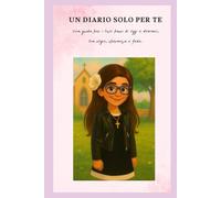 UN DIARIO SOLO PER TE: Una guida per i tuoi passi di oggi e domani, tra sogni, speranza e fede.