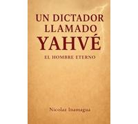 Un dictador llamado Yahvé: El hombre eterno