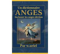 Un dictionnaire des anges incluant les anges déchus (illustré en couleur): The dictionary of angels