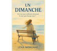 UN DIMANCHE: Et si un jour ordinaire devenait le jour qui change tout ? Quand tout s’effondre, le courage réinvente la vie;