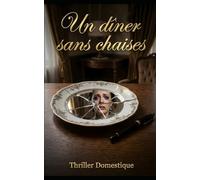 Un dîner sans chaises: Six couverts. Six secrets. Aucune issue. Thriller Psychologique Domestique. Roman à Suspense nouveauté