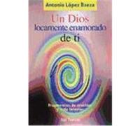 Un Dios locamente enamorado de ti : fragmentos de oración y vida interior