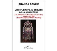 Un diplomate au service de l'archevêque À la mémoire de Monseigneur Jean Zoa, du Père Urs Egli et de Monseigneur André Wouking - Shanda Tonme - L'harmattan - broché - Essai