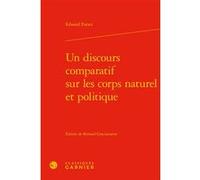 Un discours comparatif sur les corps naturel et politique Edward Forset (Auteur), Bernard Graciannette (Editeur du volume), Pierre François Moreau (Collection dirigée par)