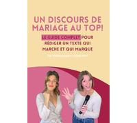 Un discours de mariage au top: Le guide complet pour rédiger un texte qui marche et qui marque