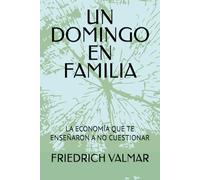 UN DOMINGO EN FAMILIA: LA ECONOMÍA QUE TE ENSEÑARON A NO CUESTIONAR